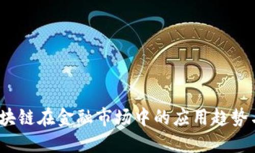 2023年区块链在金融市场中的应用趋势与调研报告