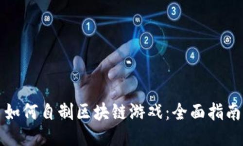 如何自制区块链游戏：全面指南