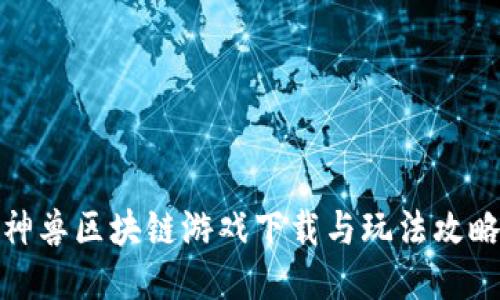 神兽区块链游戏下载与玩法攻略