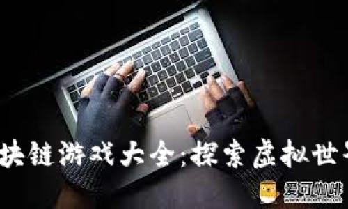 2017年区块链游戏大全：探索虚拟世界的新纪元