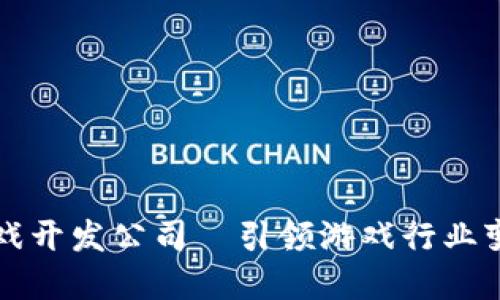 深圳区块链游戏开发公司—引领游戏行业变革的创新力量