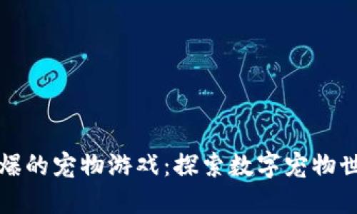 区块链最火爆的宠物游戏：探索数字宠物世界的新趋势