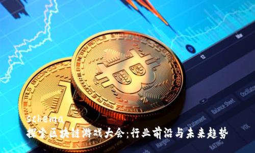schema
探索区块链游戏大会：行业前沿与未来趋势