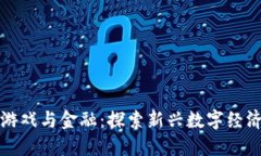 区块链游戏与金融：探索新兴数字经济的结合