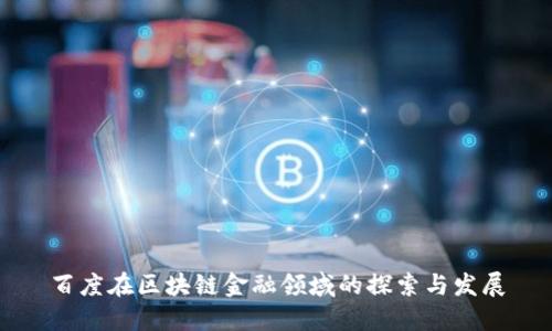 百度在区块链金融领域的探索与发展
