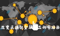 如何有效改变区块链金融产品的市场格局与应用