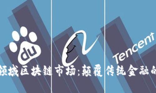 金融领域区块链市场：颠覆传统金融的未来
