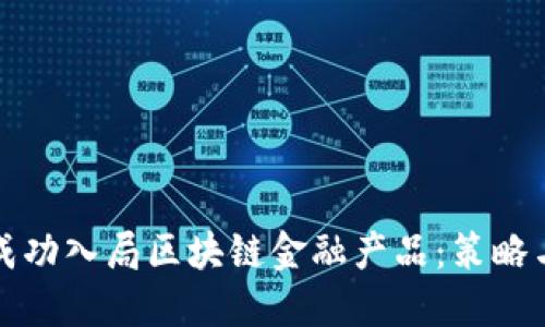 企业如何成功入局区块链金融产品：策略与实操指南