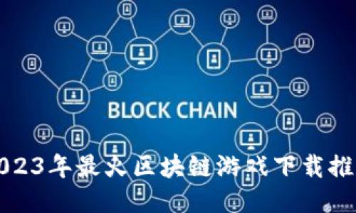 2023年最火区块链游戏下载推荐