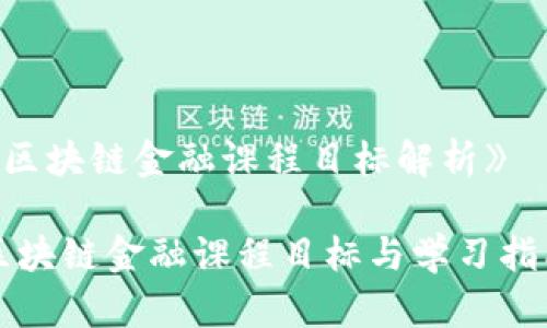 《区块链金融课程目标解析》

区块链金融课程目标与学习指南
