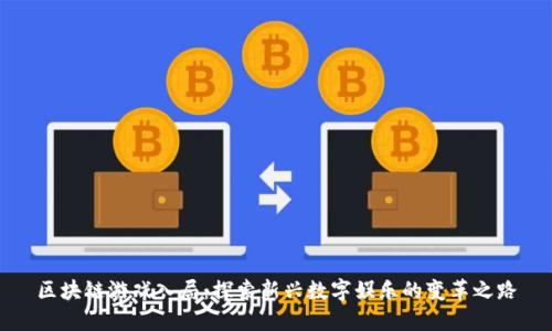 区块链游戏入局：探索新兴数字娱乐的变革之路