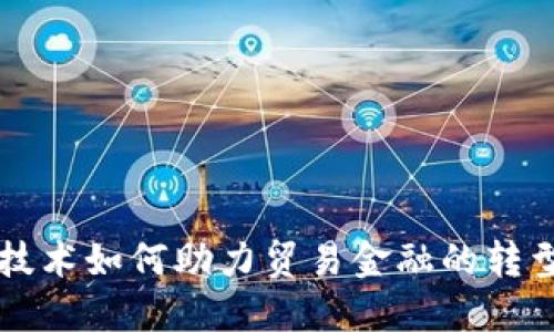 区块链技术如何助力贸易金融的转型与发展