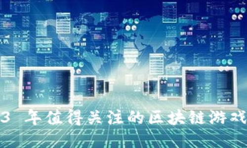 2023 年值得关注的区块链游戏推荐