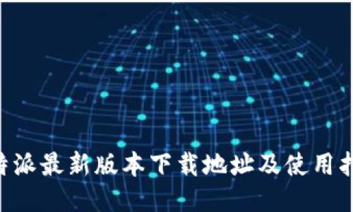 B特派最新版本下载地址及使用指南
