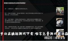 梦幻区块链游戏下载：畅享免费游戏新体验
