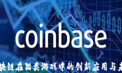 
探寻区块链在猫类游戏中的创新应用与未来潜力
