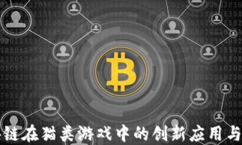 
探寻区块链在猫类游戏中的创新应用与未来潜力