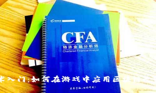 区块链技术入门：如何在游戏中应用区块链改变传统玩法