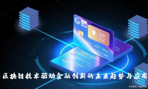 区块链技术驱动金融创新的未来趋势与应用