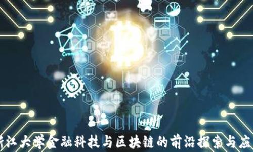 
浙江大学金融科技与区块链的前沿探索与应用
