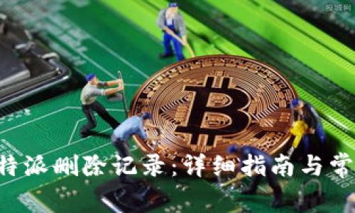 如何使用B特派删除记录：详细指南与常见问题解析