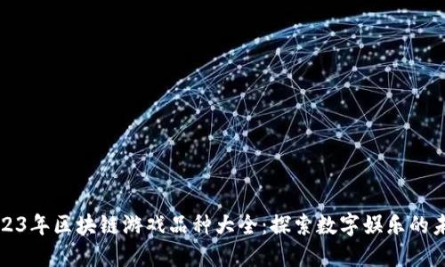 2023年区块链游戏品种大全：探索数字娱乐的未来