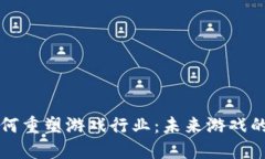 区块链如何重塑游戏行业：未来游戏的全新生态