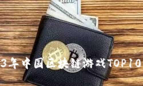 : 2023年中国区块链游戏TOP10大盘点