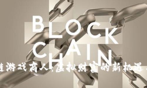 区块链游戏商人：虚拟财富的新机遇与挑战