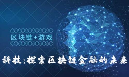 长亮科技：探索区块链金融的未来之路
