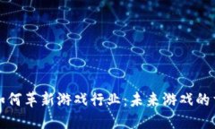 区块链如何革新游戏行业：未来游戏的重构之路