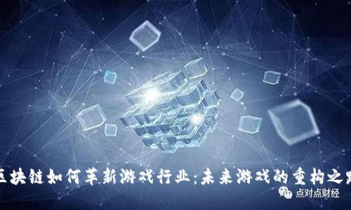 区块链如何革新游戏行业：未来游戏的重构之路