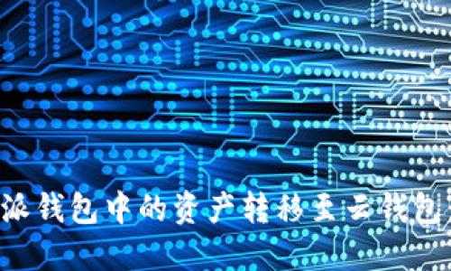 如何将比特派钱包中的资产转移至云钱包：一步步详解