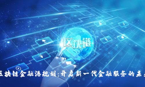 区块链金融港规划：开启新一代金融服务的未来