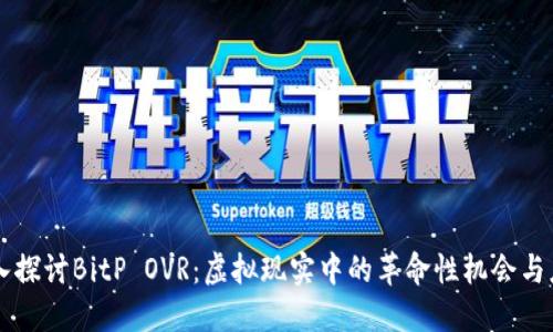 深入探讨BitP OVR：虚拟现实中的革命性机会与应用