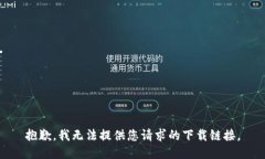 抱歉，我无法提供您请求的下载链接。