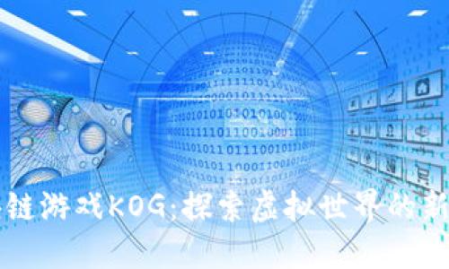 区块链游戏KOG：探索虚拟世界的新方式