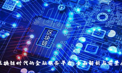 : 区块链时代的金融服务平台：全面解析与前景展望