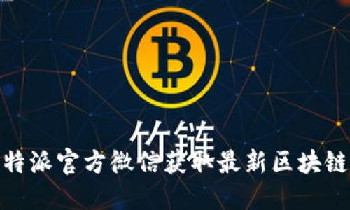 如何通过比特派官方微信获取最新区块链资讯与服务
