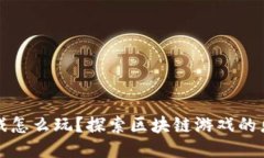 区块链游戏怎么玩？探索区块链游戏的乐趣与策