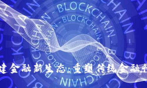 区块链构建金融新生态：重塑传统金融行业的未来