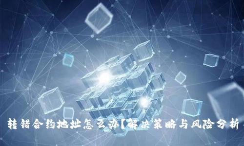 转错合约地址怎么办？解决策略与风险分析