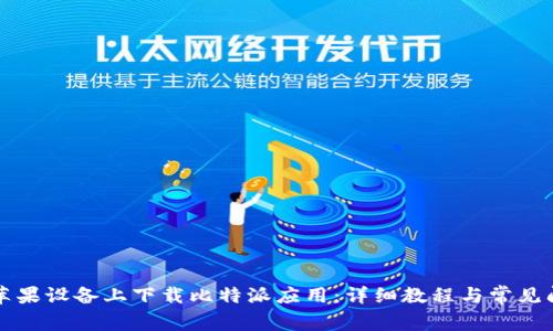 如何在苹果设备上下载比特派应用：详细教程与常见问题分析