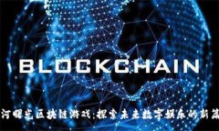 :星河曙光区块链游戏：探索未来数字娱乐的新篇
