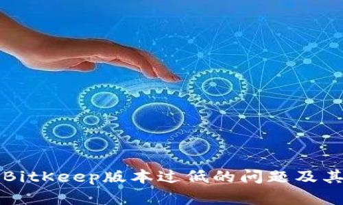 如何解决BitKeep版本过低的问题及其影响解析