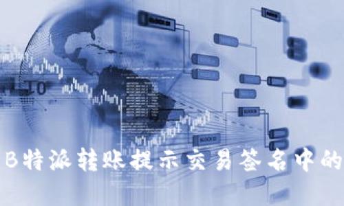 解决B特派转账提示交易签名中的问题