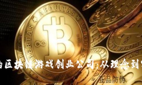 如何创建成功的区块链游戏创业公司：从理念到实施的全面指南