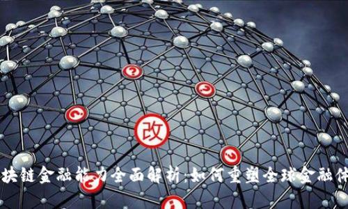 区块链金融能力全面解析：如何重塑全球金融体系
