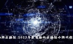 畅游区块链：2023年最有趣的区块链小游戏推荐