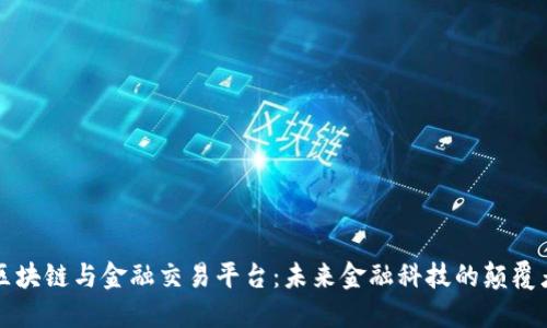 区块链与金融交易平台：未来金融科技的颠覆者